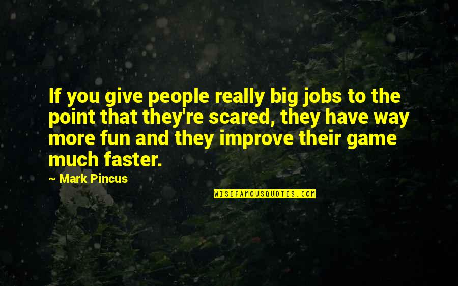 Pincus Quotes By Mark Pincus: If you give people really big jobs to