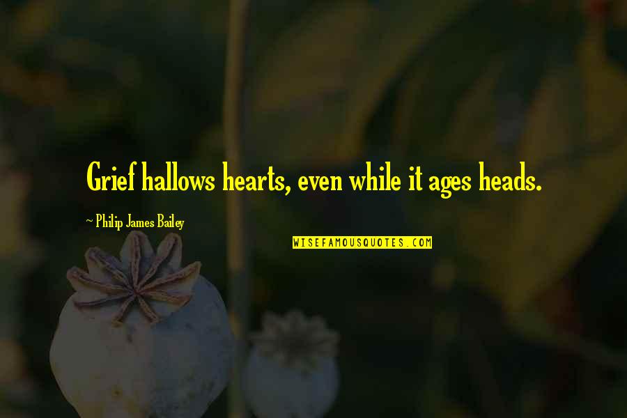 Pincushion Flower Quotes By Philip James Bailey: Grief hallows hearts, even while it ages heads.