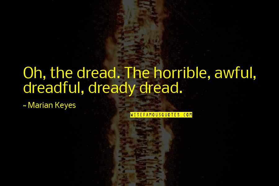 Pind Quotes By Marian Keyes: Oh, the dread. The horrible, awful, dreadful, dready Pind Quotes By Marian Keyes: Oh, the dread. The horrible, awful, dreadful, dready