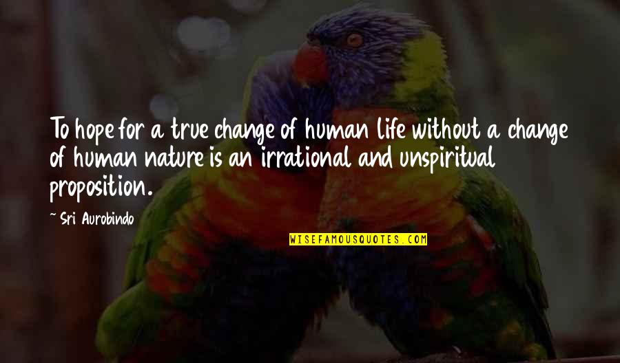 Pind Quotes By Sri Aurobindo: To hope for a true change of human Pind Quotes By Sri Aurobindo: To hope for a true change of human