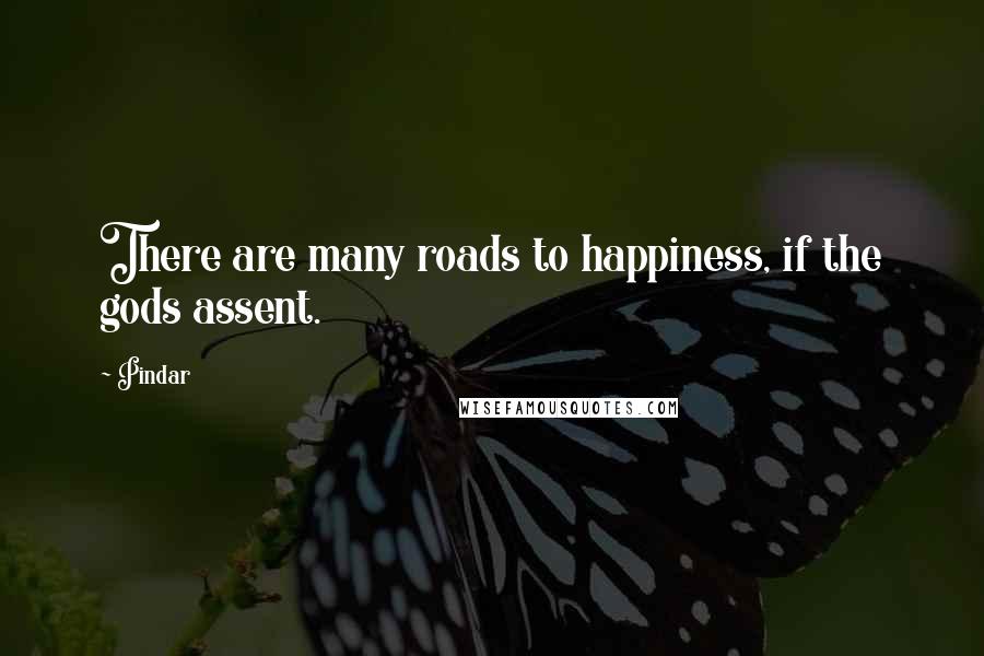Pindar quotes: There are many roads to happiness, if the gods assent.