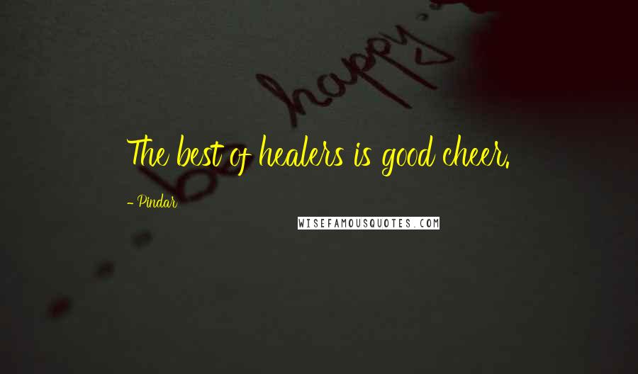 Pindar quotes: The best of healers is good cheer.
