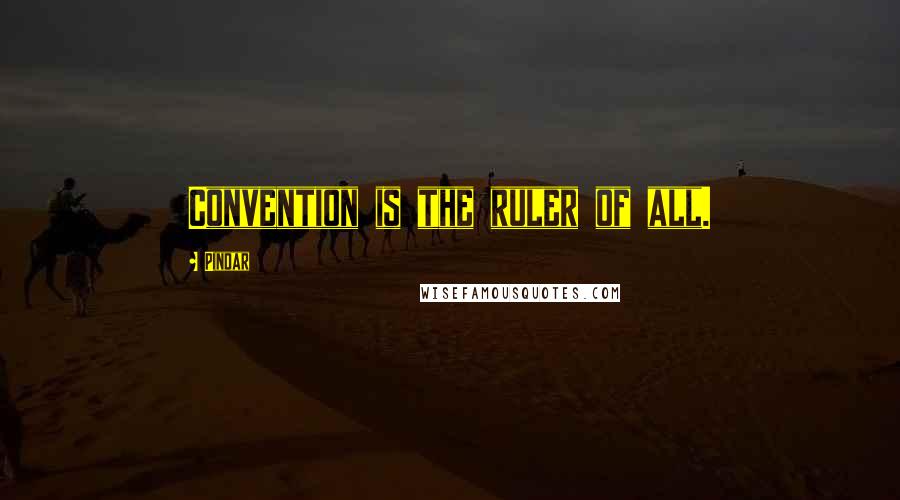 Pindar quotes: Convention is the ruler of all.