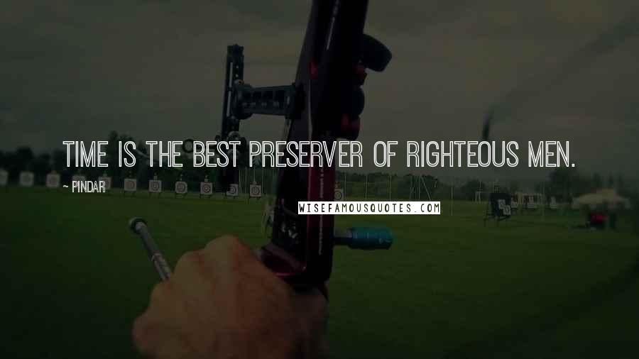 Pindar quotes: Time is the best preserver of righteous men.