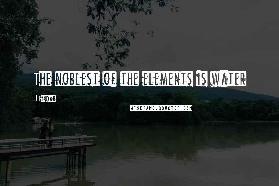 Pindar quotes: The noblest of the elements is water