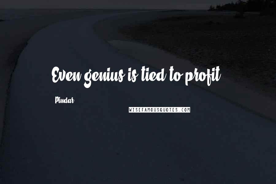 Pindar quotes: Even genius is tied to profit.