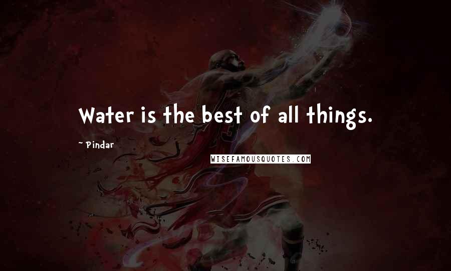 Pindar quotes: Water is the best of all things.