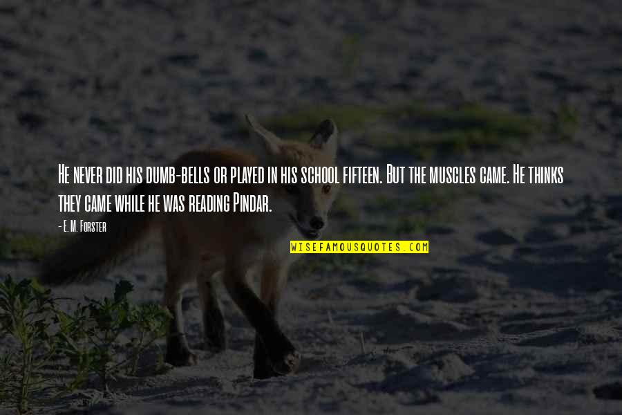 Pindar Quotes By E. M. Forster: He never did his dumb-bells or played in