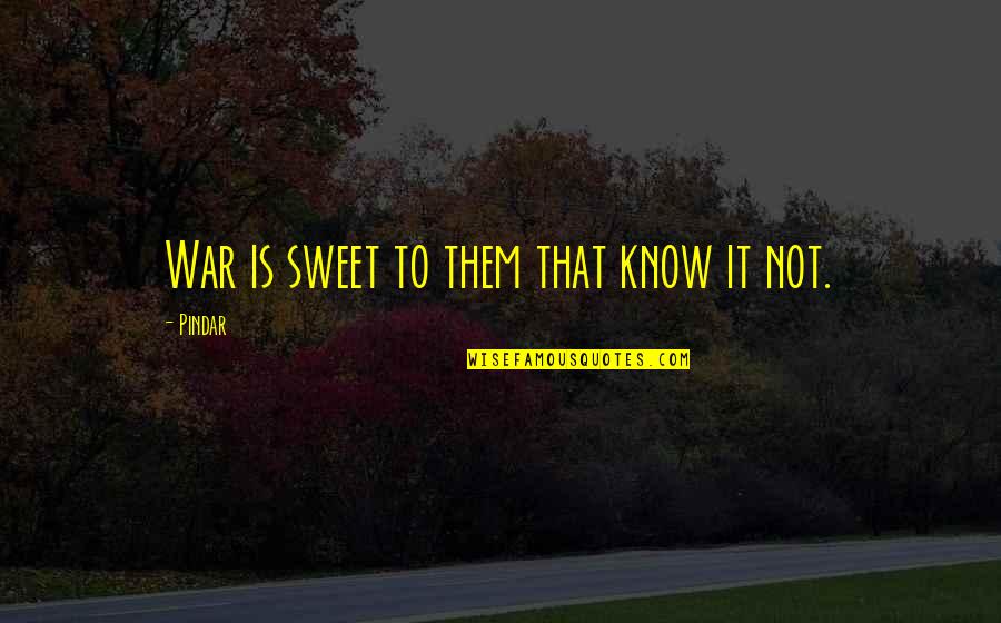 Pindar Quotes By Pindar: War is sweet to them that know it