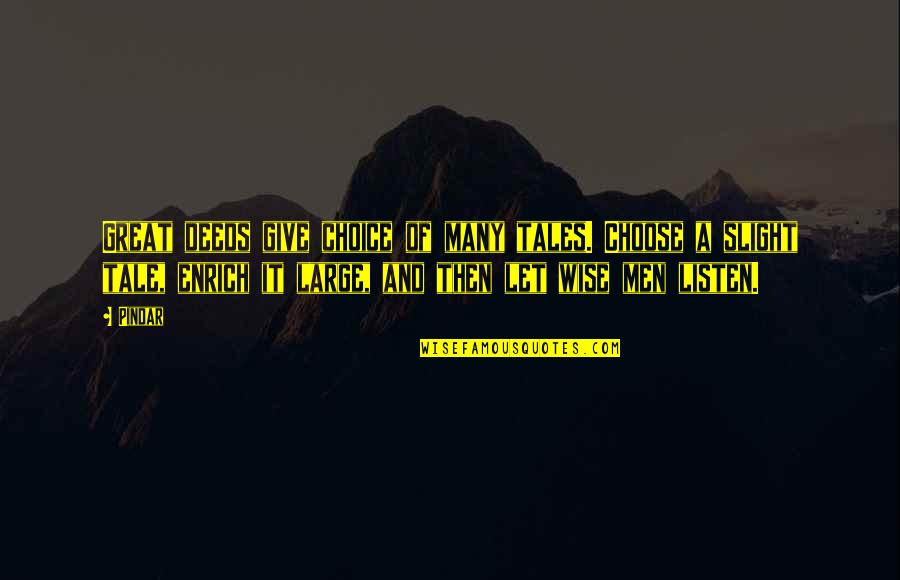 Pindar Quotes By Pindar: Great deeds give choice of many tales. Choose