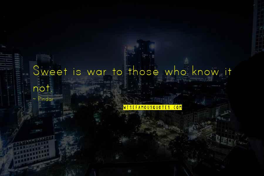 Pindar Quotes By Pindar: Sweet is war to those who know it