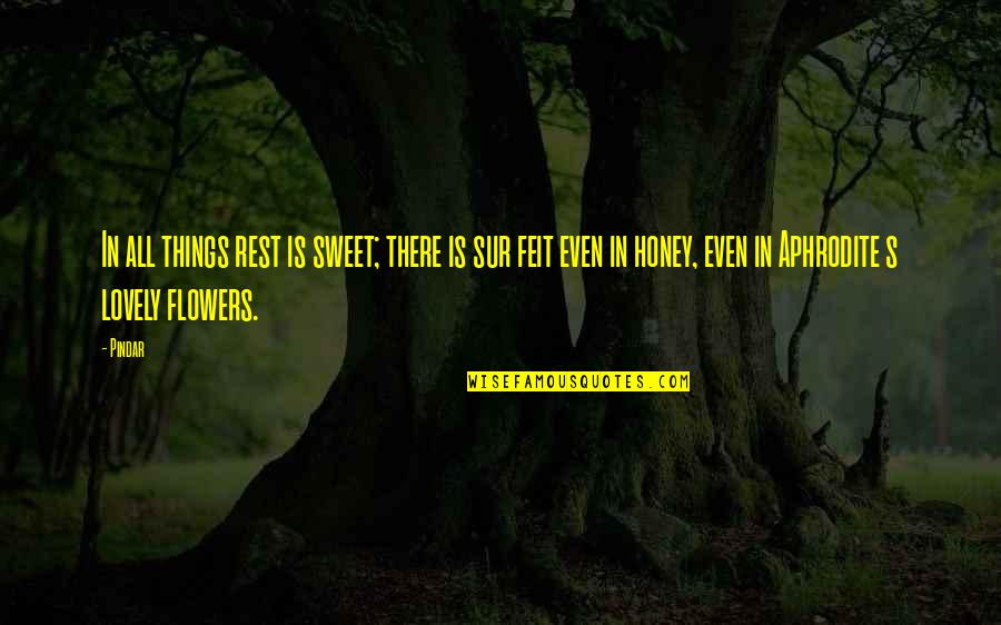 Pindar Quotes By Pindar: In all things rest is sweet; there is