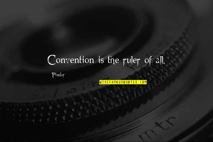 Pindar Quotes By Pindar: Convention is the ruler of all.