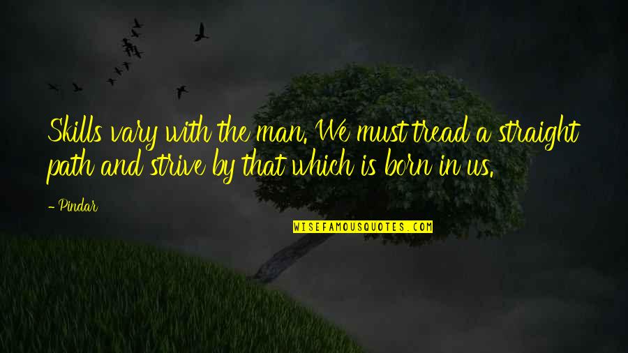 Pindar Quotes By Pindar: Skills vary with the man. We must tread
