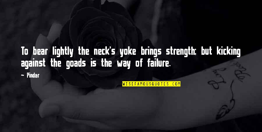 Pindar Quotes By Pindar: To bear lightly the neck's yoke brings strength;