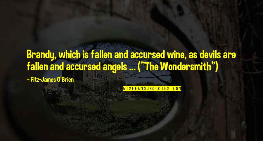 Pindarics Quotes By Fitz-James O'Brien: Brandy, which is fallen and accursed wine, as Pindarics Quotes By Fitz-James O'Brien: Brandy, which is fallen and accursed wine, as