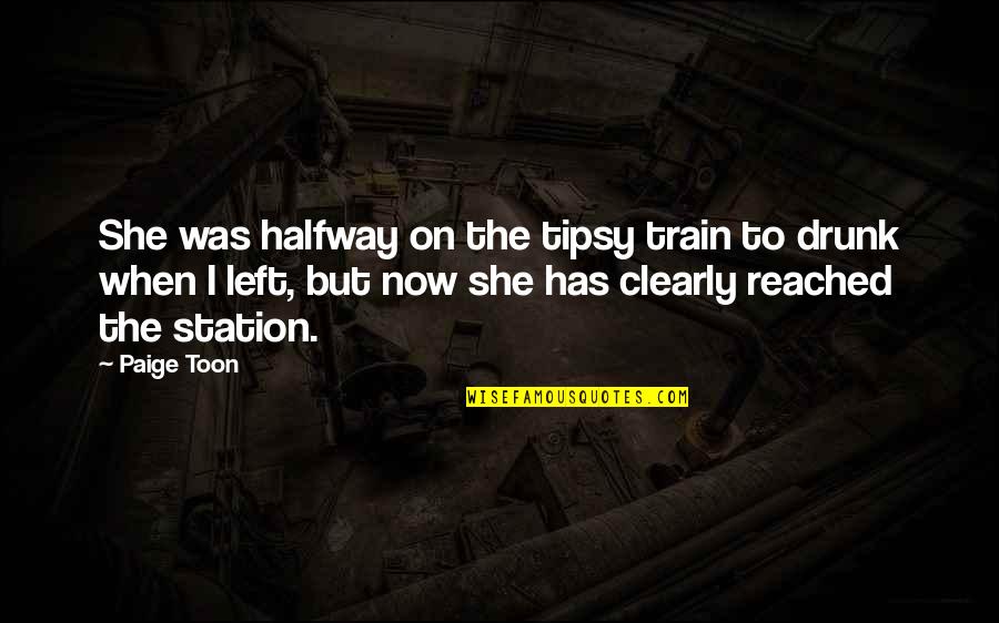 Pindars Home Quotes By Paige Toon: She was halfway on the tipsy train to Pindars Home Quotes By Paige Toon: She was halfway on the tipsy train to