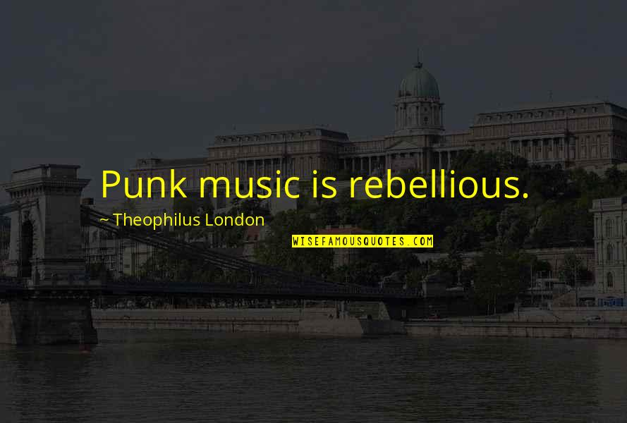 Pindarus From Julius Quotes By Theophilus London: Punk music is rebellious.