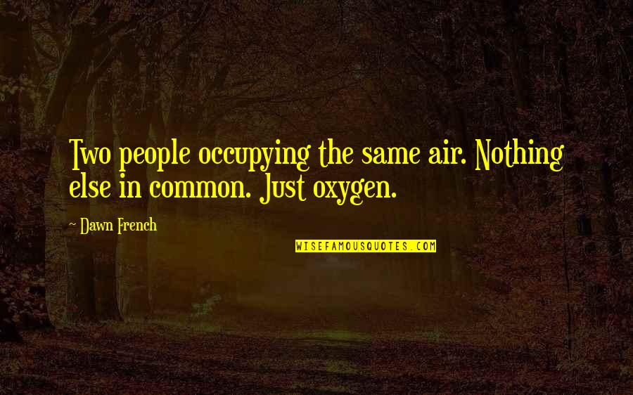 Pindell Quotes By Dawn French: Two people occupying the same air. Nothing else