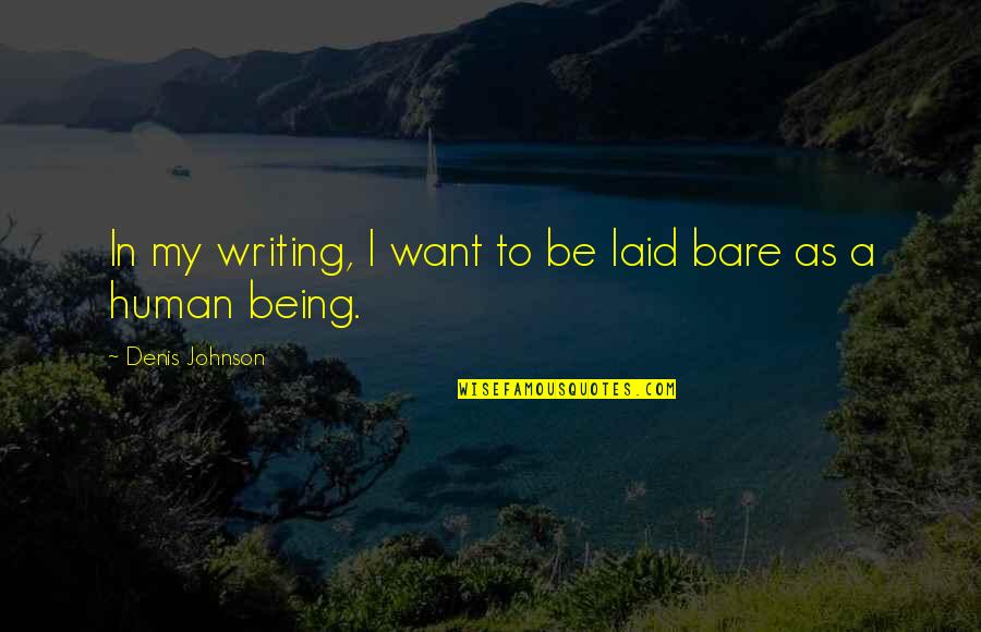 Pindell Quotes By Denis Johnson: In my writing, I want to be laid Pindell Quotes By Denis Johnson: In my writing, I want to be laid