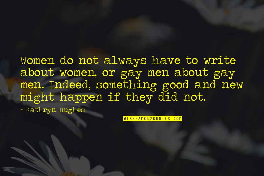 Pindell Quotes By Kathryn Hughes: Women do not always have to write about Pindell Quotes By Kathryn Hughes: Women do not always have to write about