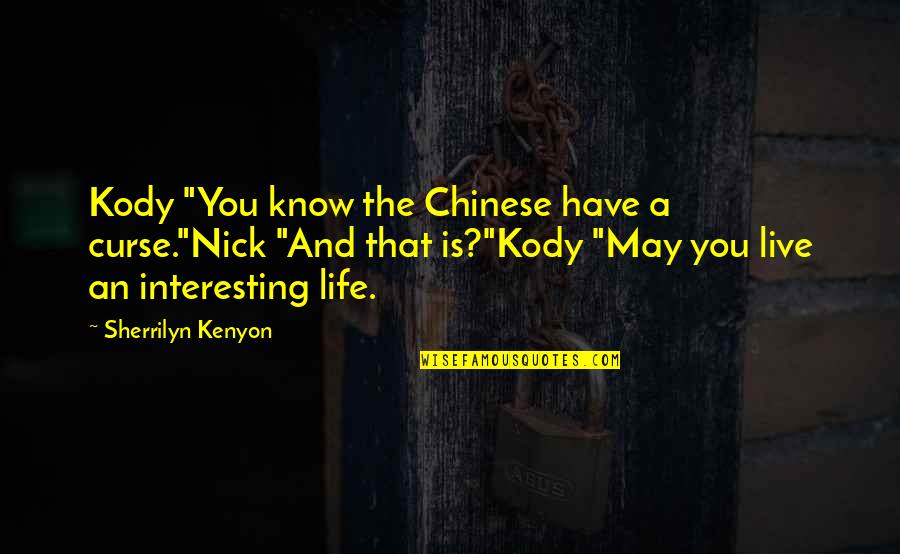 Pindell Quotes By Sherrilyn Kenyon: Kody "You know the Chinese have a curse."Nick Pindell Quotes By Sherrilyn Kenyon: Kody "You know the Chinese have a curse."Nick