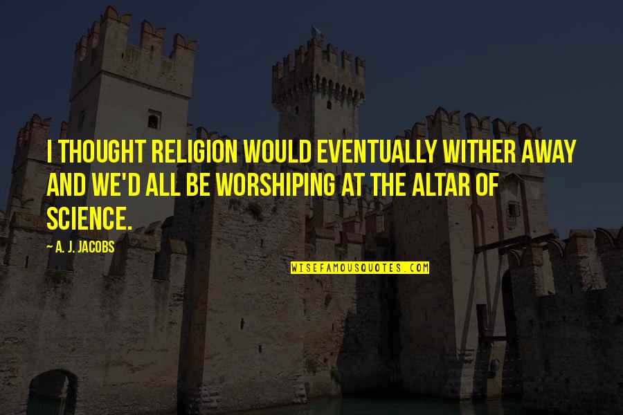 Pindelo Quotes By A. J. Jacobs: I thought religion would eventually wither away and Pindelo Quotes By A. J. Jacobs: I thought religion would eventually wither away and