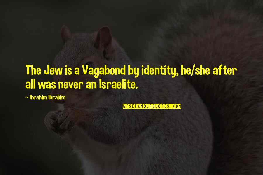 Pindstrup Quotes By Ibrahim Ibrahim: The Jew is a Vagabond by identity, he/she