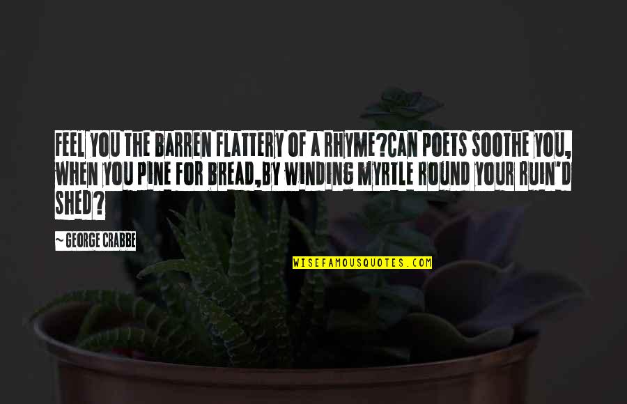 Pine Barren Quotes By George Crabbe: Feel you the barren flattery of a rhyme?Can