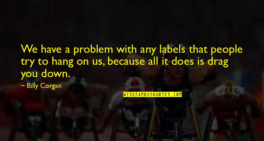 Pine Express Matheson Quotes By Billy Corgan: We have a problem with any labels that