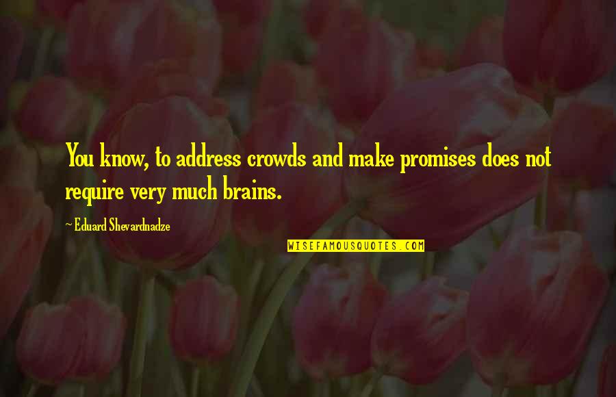 Pine Rose Lake Arrowhead Quotes By Eduard Shevardnadze: You know, to address crowds and make promises