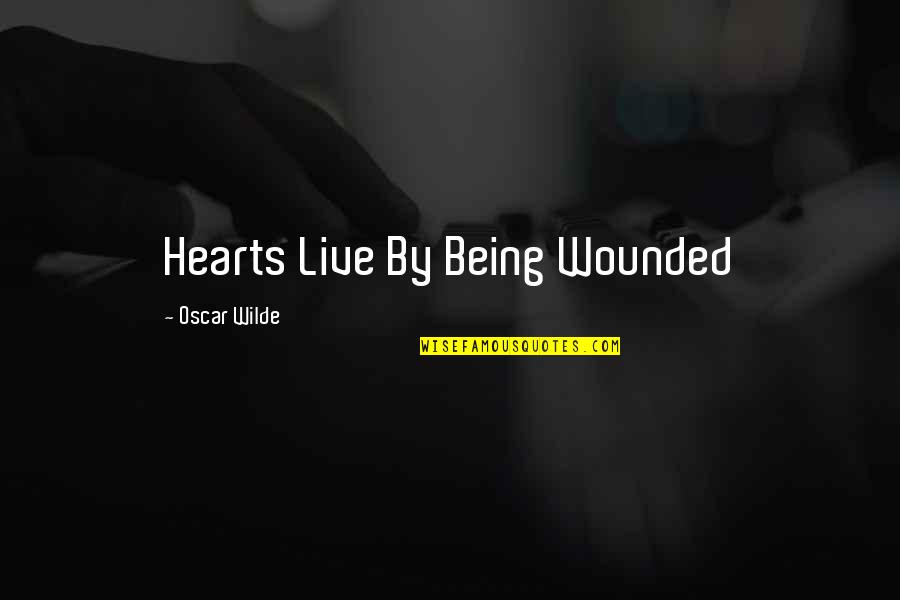 Pine Rose Lake Arrowhead Quotes By Oscar Wilde: Hearts Live By Being Wounded