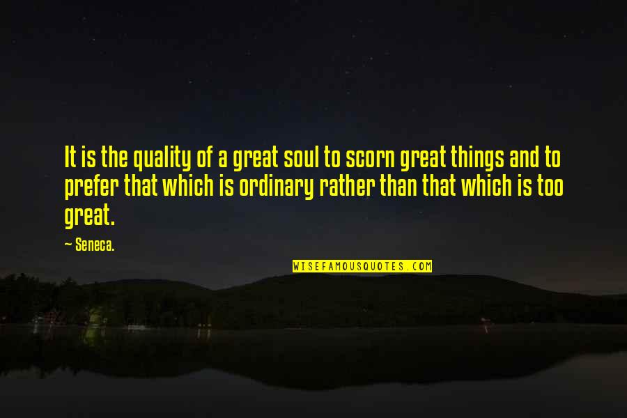 Pineapple Express Matheson Quotes By Seneca.: It is the quality of a great soul Pineapple Express Matheson Quotes By Seneca.: It is the quality of a great soul