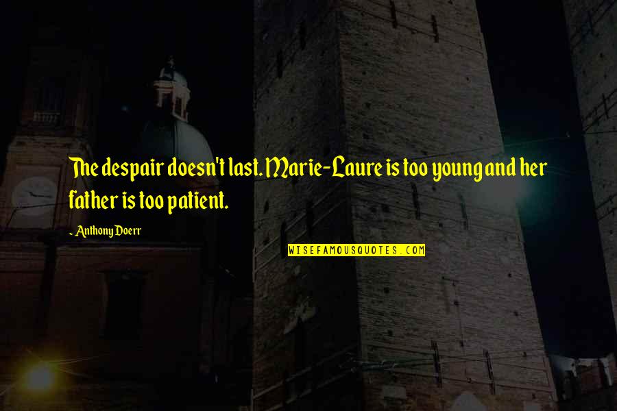 Pineapple Juice Quotes By Anthony Doerr: The despair doesn't last. Marie-Laure is too young