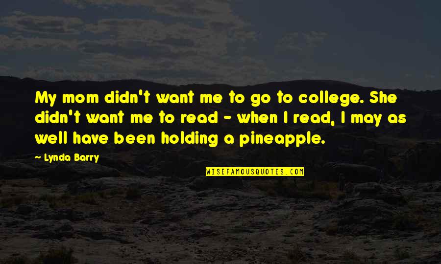 Pineapple Quotes By Lynda Barry: My mom didn't want me to go to