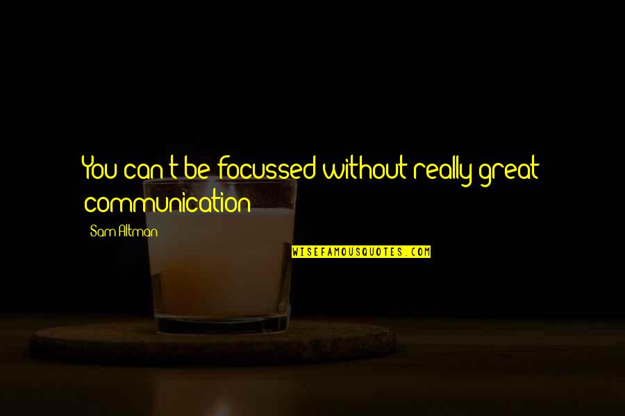 Pineapples Movie Quotes By Sam Altman: You can't be focussed without really great communication