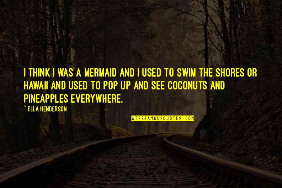 Pineapples Quotes By Ella Henderson: I think I was a mermaid and I