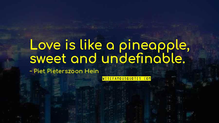 Pineapples Quotes By Piet Pieterszoon Hein: Love is like a pineapple, sweet and undefinable.