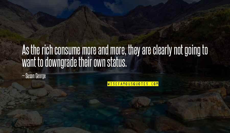 Pineau Des Quotes By Susan George: As the rich consume more and more, they Pineau Des Quotes By Susan George: As the rich consume more and more, they