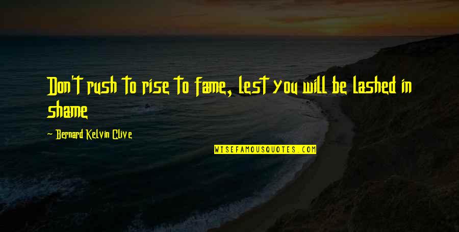Pinedo And Associates Quotes By Bernard Kelvin Clive: Don't rush to rise to fame, lest you Pinedo And Associates Quotes By Bernard Kelvin Clive: Don't rush to rise to fame, lest you