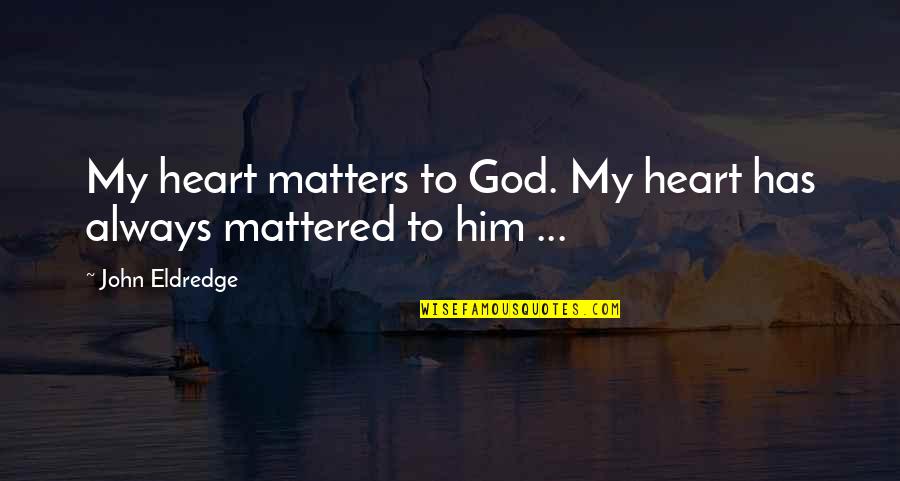 Pinedo Plumbing Quotes By John Eldredge: My heart matters to God. My heart has Pinedo Plumbing Quotes By John Eldredge: My heart matters to God. My heart has