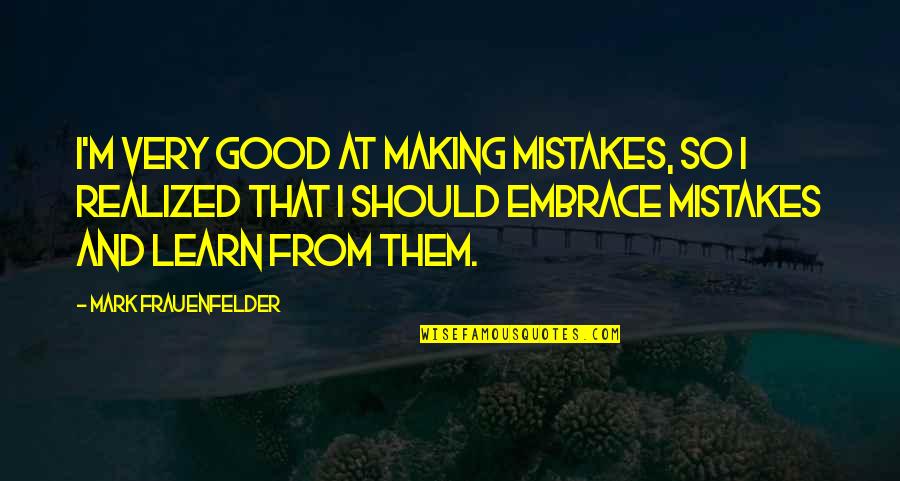 Pineless Hal Dr Neurocare Quotes By Mark Frauenfelder: I'm very good at making mistakes, so I Pineless Hal Dr Neurocare Quotes By Mark Frauenfelder: I'm very good at making mistakes, so I