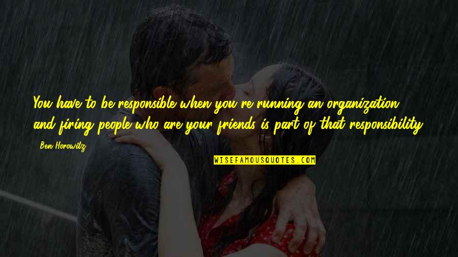 Pineless Neurologist Quotes By Ben Horowitz: You have to be responsible when you're running