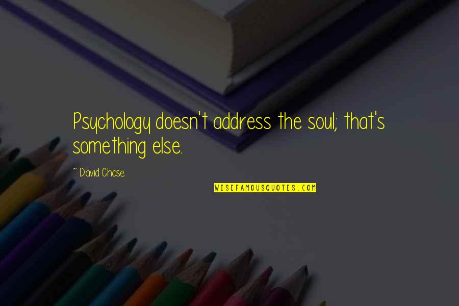 Pineless Neurologist Quotes By David Chase: Psychology doesn't address the soul; that's something else.