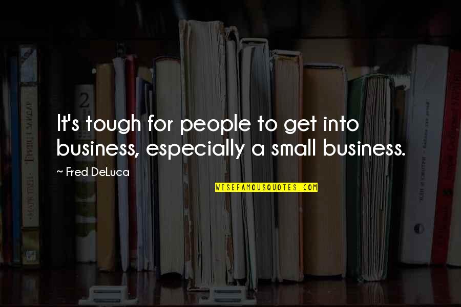 Pineless Quotes By Fred DeLuca: It's tough for people to get into business,