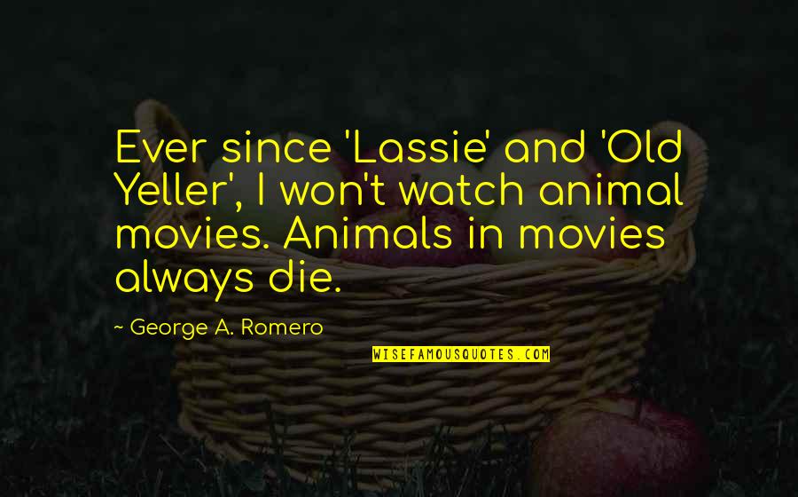 Pineless Quotes By George A. Romero: Ever since 'Lassie' and 'Old Yeller', I won't Pineless Quotes By George A. Romero: Ever since 'Lassie' and 'Old Yeller', I won't