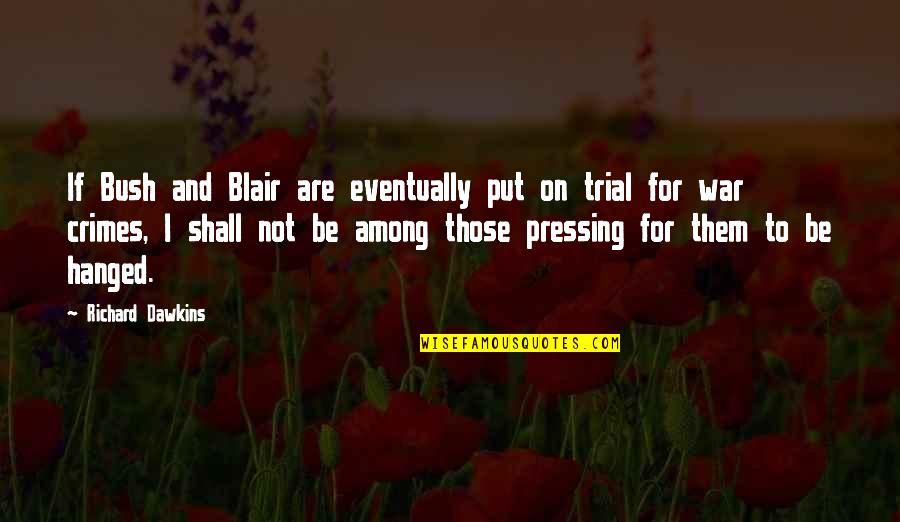 Pinellia Quotes By Richard Dawkins: If Bush and Blair are eventually put on