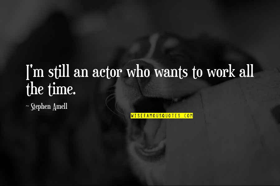 Pinelopi Delta Quotes By Stephen Amell: I'm still an actor who wants to work Pinelopi Delta Quotes By Stephen Amell: I'm still an actor who wants to work