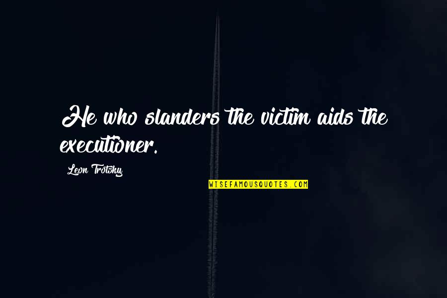 Pineros Pizza Quotes By Leon Trotsky: He who slanders the victim aids the executioner. Pineros Pizza Quotes By Leon Trotsky: He who slanders the victim aids the executioner.