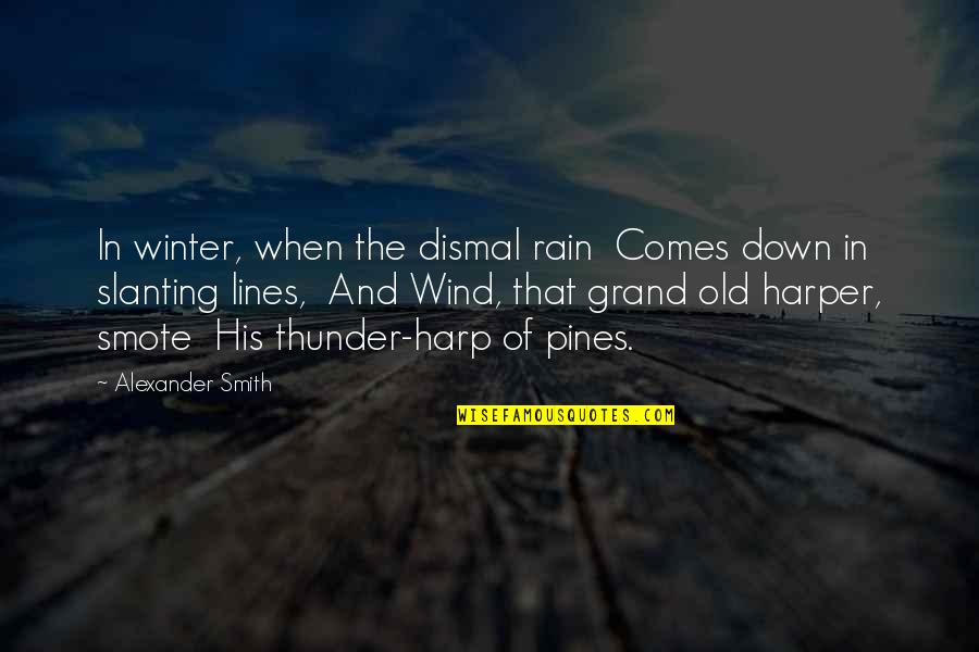 Pines Quotes By Alexander Smith: In winter, when the dismal rain Comes down Pines Quotes By Alexander Smith: In winter, when the dismal rain Comes down